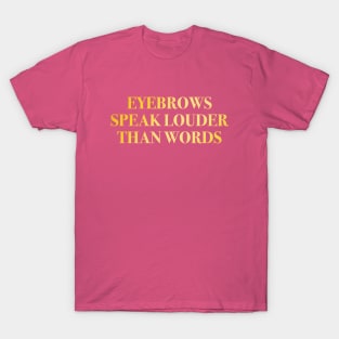 Eyebrows Speak Louder Than Words Gold Rose Pink T-Shirt